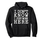 I Just Work Here - Funny Sarcastic Hoodie