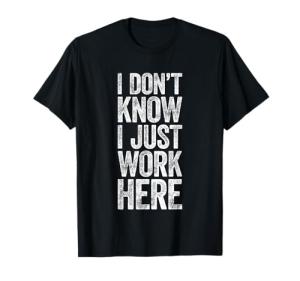 Funny "I Just Work Here" T-Shirt for Everyone