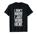 Funny "I Just Work Here" T-Shirt for Everyone