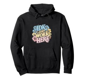I Just Work Here Funny Sarcastic Hoodie