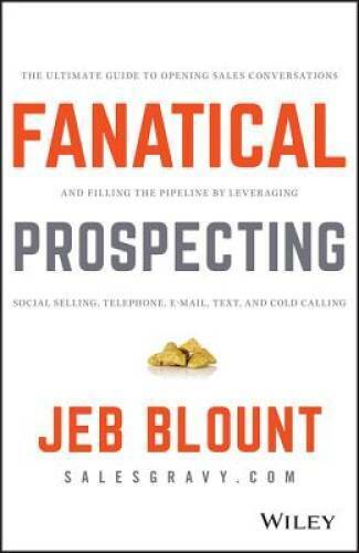 Fanatical Prospecting: The Ultimate Guide to Opening Sales Conversations and Filling the Pipeline by Leveraging Social Selling, Telephone, Email, Text, and Cold Calling (Jeb Blount) by Wiley