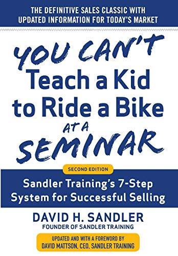 You Canât Teach a Kid to Ride a Bike at a Seminar, 2nd Edition: Sandler Trainingâs 7-Step System for Successful Selling from McGraw Hill
