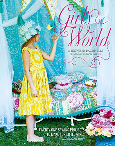 Girl's World: Twenty-One Sewing Projects to Make for Little Girls by Chronicle Books LLC