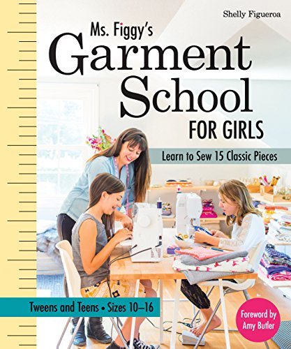 Ms. Figgyâs Garment School for Girls: Learn to Sew 15 Classic Pieces â¢ Tweens and TeensâSizes 10â16 by C&T Publishing / Funstitch Studio