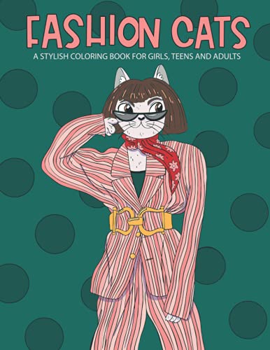 Fashion Cats Stylish Coloring Book for Girls, Teens and Adults: Feline Color Book with Fashionable Kittens, Beauty Clothing Fashion Style Coloring Pages by Independently published