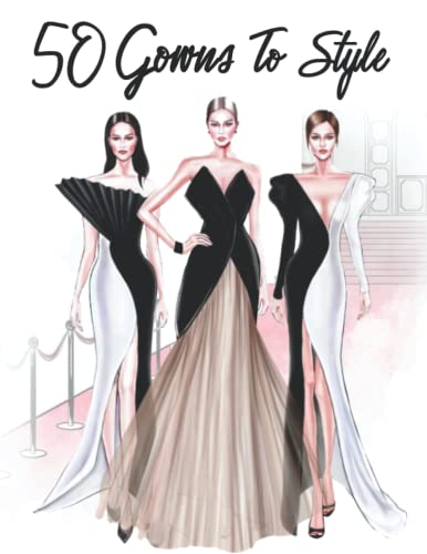 50 Gowns to Style Coloring Book: Modern Casual Runway Clothing To Design & Color With Fashion For Girls, Ladies, Teens, Adults, Young Artists & ... Modern, Cultural, Ball Gowns and More by Independently published