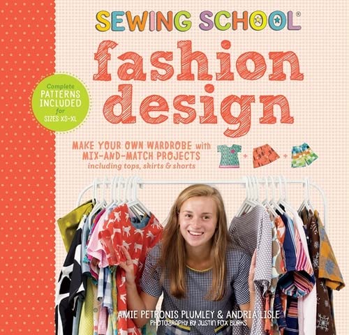 Sewing School Â® Fashion Design: Make Your Own Wardrobe with Mix-and-Match Projects Including Tops, Skirts & Shorts by Storey Publishing, LLC
