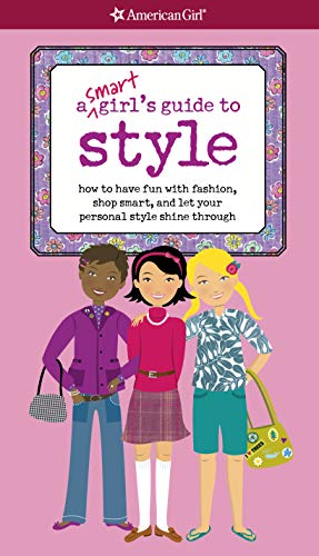 A Smart Girl's Guide to Style: How to have fun with fashion, shop smart, and let your personal style shine through (American Girl) by American Girl