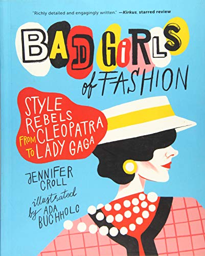 Bad Girls of Fashion: Style Rebels from Cleopatra to Lady Gaga by Annick Press