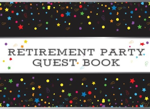 Retirement Party Guest Book: with Spaces for Guests, Advice, Wishes, Bucket List Ideas, and Room for Memories and Gifts, Retirement Party Supplies by CreateSpace Independent Publishing Platform
