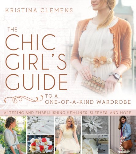 The Chic Girl's Guide to a One-of-a-Kind Wardrobe: Altering and Embellishing Hemlines, Sleeves, and More from Cedar Fort, Inc.