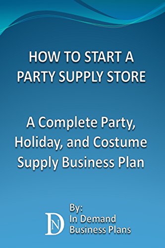 How To Start A Party Supply Store: A Complete Party, Holiday, and Costume Supply Business Plan from 