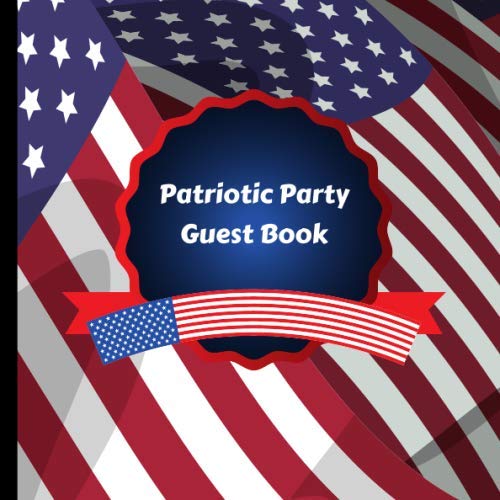 Patriotic Party Guest Book: Beautiful Red White and Blue American Flag Patriotic Party Guest Book, Use For a Memory Keepsake to Treasure Forever ... Party Supplies,Patriotic Party Decorations,) from CreateSpace Independent Publishing Platform