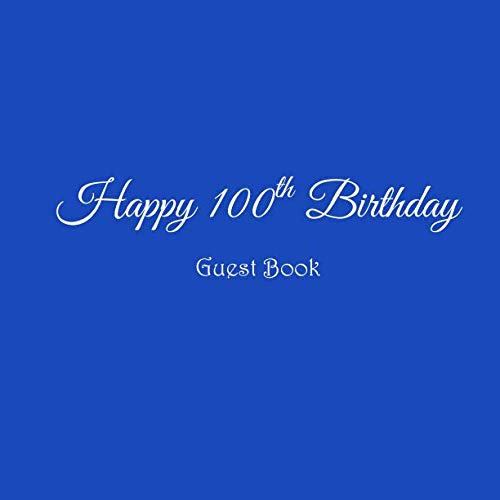 Happy 100th Birthday Guest Book: Happy 100 year old 100th Birthday Party Guest Book gifts accessories decor ideas supplies decorations for women men ... decorations gifts ideas women men) from Independently published