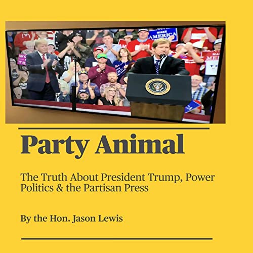 Party Animal: The Truth About President Trump, Power Politics & the Partisan Press from Jason Lewis