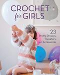 Crochet for Girls: 23 Dresses, Sweaters, and Accessories by Stackpole Books