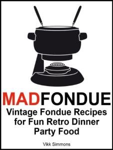 MAD FONDUE: Vintage Fondue Recipes for Fun Retro Dinner Party Food from Ordinary Matters Publishing