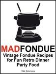 MAD FONDUE: Vintage Fondue Recipes for Fun Retro Dinner Party Food from Ordinary Matters Publishing
