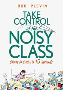 Take Control of the Noisy Class: Chaos to Calm in 15 Seconds (Super-effective classroom management strategies for teachers in today's toughest classrooms) from Life Raft Media Ltd