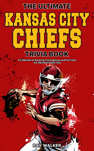 The Ultimate Kansas City Chiefs Trivia Book: A Collection of Amazing Trivia Quizzes and Fun Facts for Die-Hard Chiefs Fans! from 