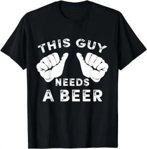 This Guy Needs A Beer Funny T-Shirt