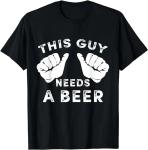 This Guy Needs A Beer Funny T-Shirt