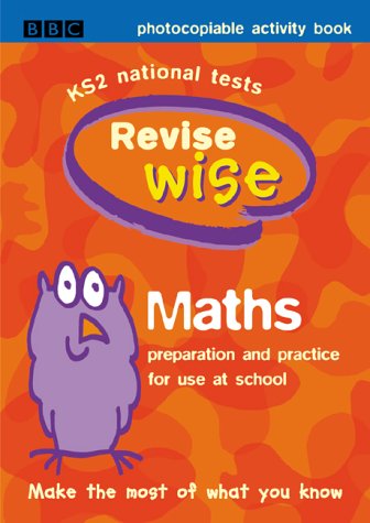 Revise Wise: Maths - Photocopiable Activity Book: KS2 National Tests from BBC Educational Publishing