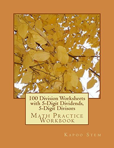 100 Division Worksheets with 5-Digit Dividends, 5-Digit Divisors: Math Practice Workbook: Volume 15 (100 Days Math Division Series) by CreateSpace Independent Publishing Platform