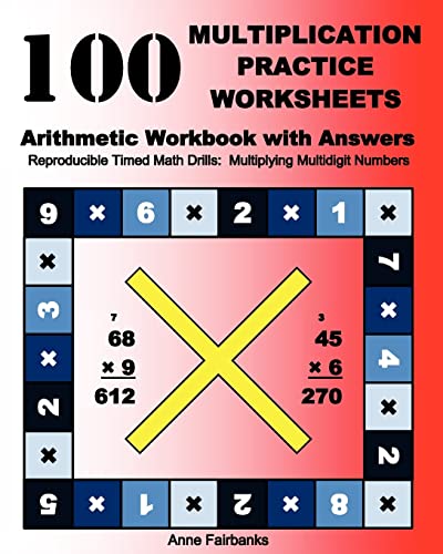 100 Multiplication Practice Worksheets Arithmetic Workbook with Answers: Reproducible Timed Math Drills: Multiplying Multidigit Numbers by CreateSpace Independent Publishing Platform