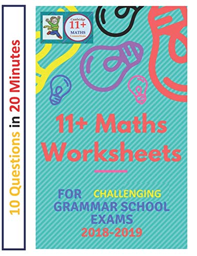 11+ Plus Maths Worksheets for Challenging Grammar School Exams 2018/2019: Ten questions in twenty minutes. by CreateSpace Independent Publishing Platform
