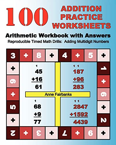 100 Addition Practice Worksheets Arithmetic Workbook with Answers: ReproducibleTimed Math Drills: Adding Multidigit Numbers from CreateSpace Independent Publishing Platform