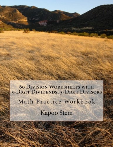 60 Division Worksheets with 5-Digit Dividends, 5-Digit Divisors: Math Practice Workbook: Volume 15 (60 Days Math Division Series) by CreateSpace Independent Publishing Platform