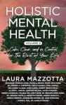 Holistic Mental Health: Calm, Clear, and In Control for the Rest of Your Life, Volume 2