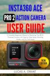 Insta360 ACE Pro 2 Action Camera User Guide: A Complete Beginner's Manual to Mastering Your 8K AI-Powered Camera with Step-by-Step Setup, Shooting Modes, and Pro Techniques