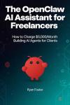 The OpenClaw AI Assistant for Freelancers: How to Charge $5,000/Month Building AI Agents for Clients