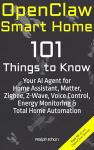 OpenClaw Smart Home: 101 Things to Know - Your AI Agent for Home Assistant, Matter, Zigbee, Z-Wave, Voice Control, Energy Monitoring & Total Home Automation