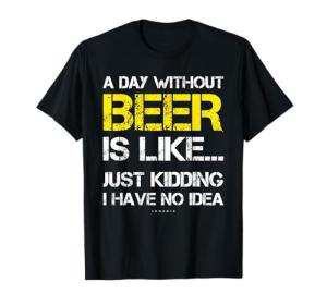 A Day Without Beer Funny Tee for Beer Lovers