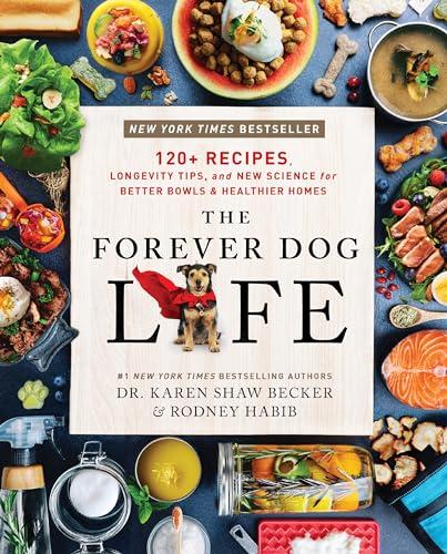 The Forever Dog Life: The Essential Guide to Nourishing Your Dog for a Longer, Healthier Life