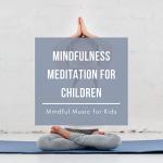 Kids' Mindfulness Meditation Music for Relaxation