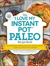 The "I Love My Instant Pot?" Paleo Recipe Book: From Deviled Eggs and Reuben Meatballs to Caf? Mocha Muffins, 175 Easy and Delicious Paleo Recipes ("I Love My" Series)