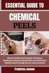 ESSENTIAL GUIDE TO CHEMICAL PEELS: Discover Professional Strategies To Enhance Complexion, Minimize Imperfections, And Unlock Clear, Youthful Results Through Step-By-Step Instruction