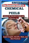 The Essential Guide to Chemical Peels: Unlock the Secrets to Safe and Effective Use: Expert Insights, Benefits, Risks, and Best Practices