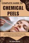 COMPLETE GUIDE TO CHEMICAL PEELS: Step-By-Step Guide To Skin Renewal, Exfoliation Methods, Safe Application Practices, Aftercare Strategies, And Professional Tips For Restoring Radiance Naturally