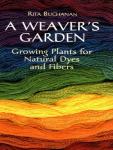 Weaver's Garden: Plants for Natural Dyes & Fibers