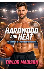 HARDWOOD and HEAT: An Enemies to Lovers Sports Romance