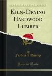 Kiln-Drying Hardwood Lumber (Classic Reprint)