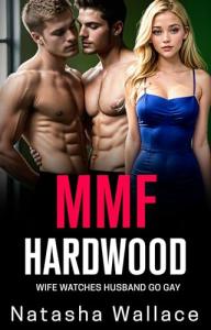 Hardwood: Bisexual Threeway MMF Menage (MMF Bisexual Husbands Straight to Gay Short Stories)
