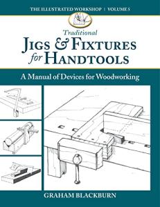 Traditional Jigs & Fixtures for Handtools: A Manual of Devices for Woodworking (The Illustrated Workshop, 5)