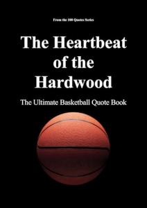 The Heartbeat of the Hardwood: The Ultimate Basketball Quote Book (The 100 Quotes Series/Sport 13)