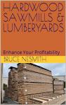 HARDWOOD SAWMILLS & LUMBERYARDS: Enhance Your Profitability